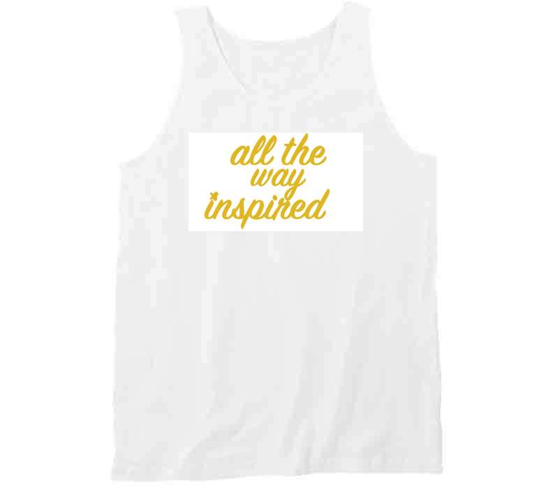 All The Way Inspired Gld Tee T Shirt