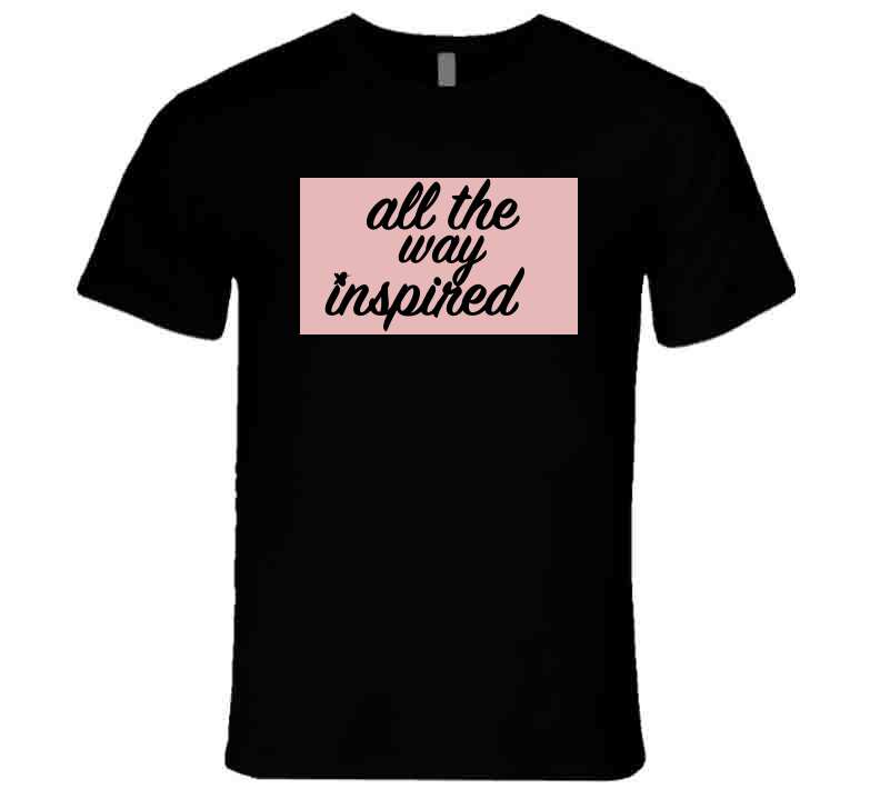 All The Way Inspired Pink Tee T Shirt