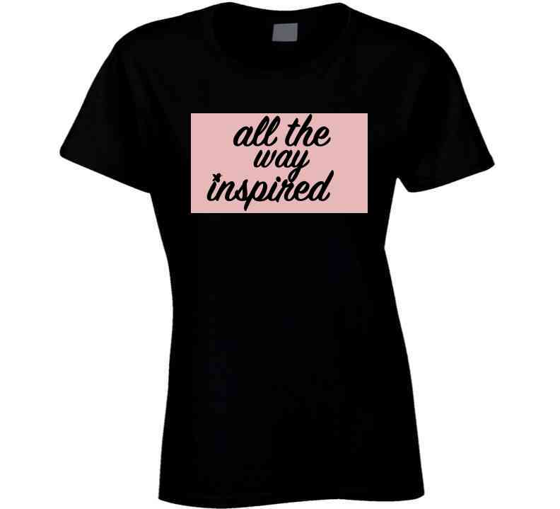 All The Way Inspired Pink Tee T Shirt