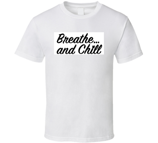 Breathe And Chill T Shirt